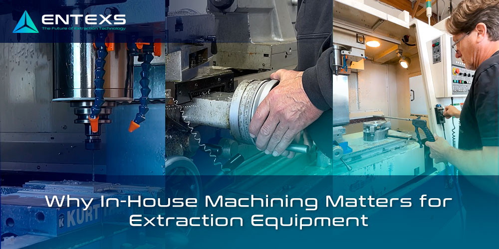 Why In-House Machining Matters for Extraction Equipment