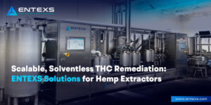 Scalable, Solventless THC Remediation- ENTEXS Solutions for Hemp Extractors